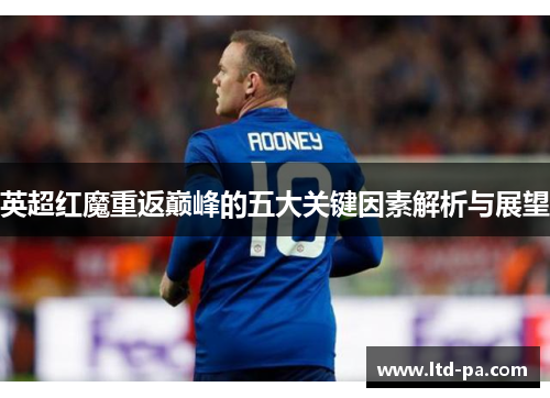 英超红魔重返巅峰的五大关键因素解析与展望