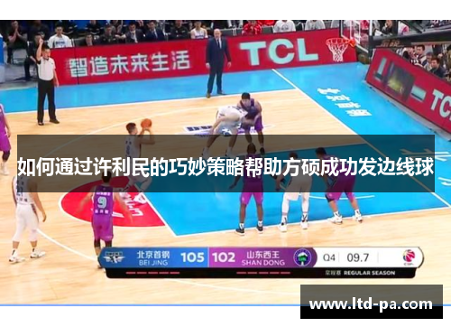 如何通过许利民的巧妙策略帮助方硕成功发边线球