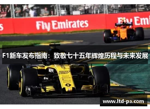 F1新车发布指南：致敬七十五年辉煌历程与未来发展