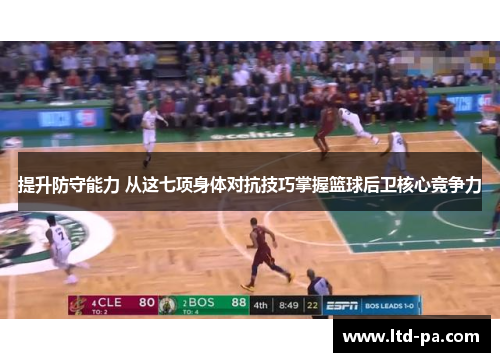 提升防守能力 从这七项身体对抗技巧掌握篮球后卫核心竞争力