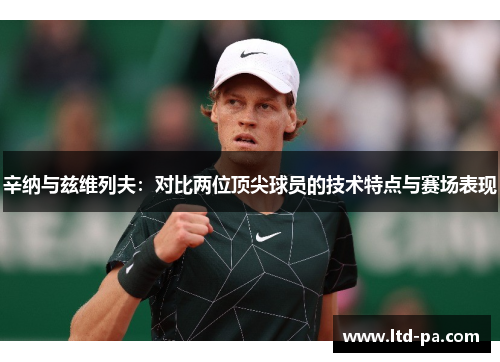 辛纳与兹维列夫:对比两位顶尖球员的技术特点与赛场表现