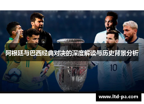 阿根廷与巴西经典对决的深度解读与历史背景分析