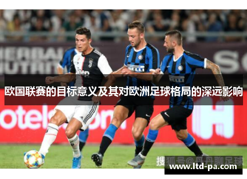 欧国联赛的目标意义及其对欧洲足球格局的深远影响