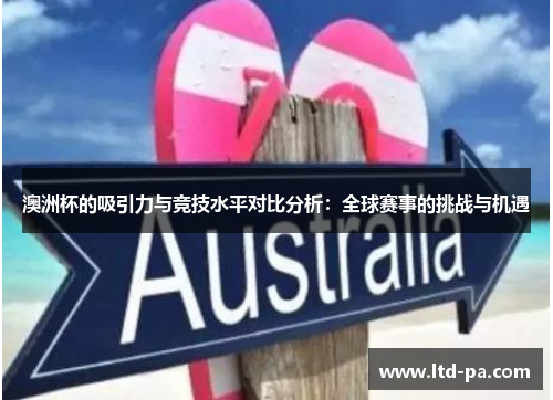 澳洲杯的吸引力与竞技水平对比分析：全球赛事的挑战与机遇