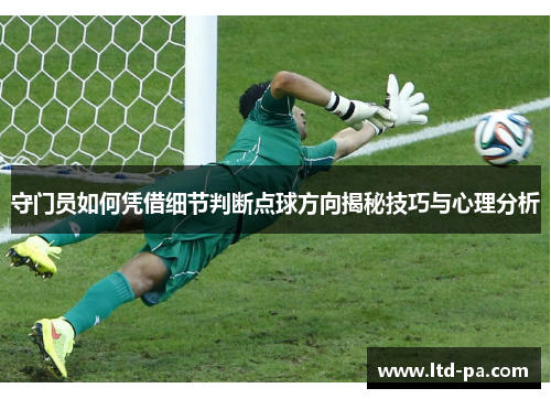 守门员如何凭借细节判断点球方向揭秘技巧与心理分析