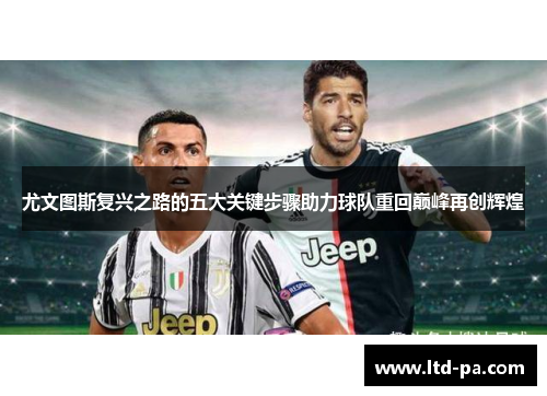 尤文图斯复兴之路的五大关键步骤助力球队重回巅峰再创辉煌