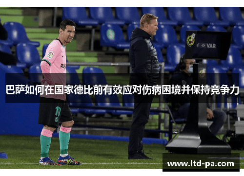 巴萨如何在国家德比前有效应对伤病困境并保持竞争力 巴萨如何在国家德比前有效应对伤病困境并保持竞争力