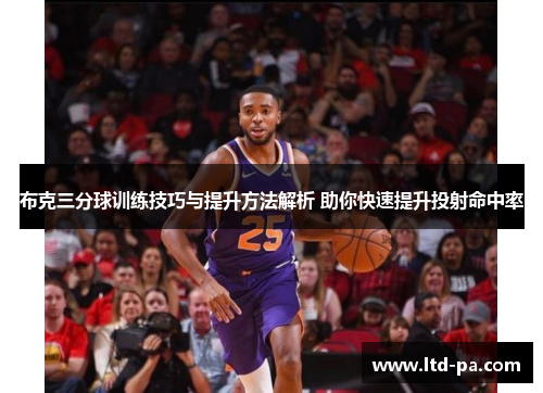 布克三分球训练技巧与提升方法解析 助你快速提升投射命中率