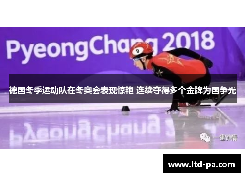 德国冬季运动队在冬奥会表现惊艳 连续夺得多个金牌为国争光